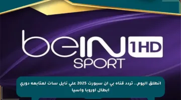 انطلق اليوم.. تردد قناة بي إن سبورت 2025 على نايل سات لمتابعة دوري أبطال أوروبا وآسيا